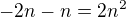 $-2n - n = 2n^{2}$