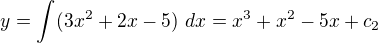 $y=\int_{}^{}(3x^{2}+2x-5) \ dx=x^{3}+x^{2}-5x+c_{2}$