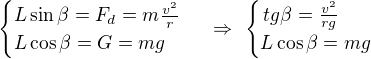 $\begin{cases}L\sin\beta=F_d=m\frac{v^2}r\\ L\cos\beta=G=mg\end{cases}\ \Rightarrow\ \begin{cases}\text\,{tg}\beta=\frac{v^2}{rg}\\ L\cos \beta =mg\end{cases}$