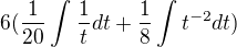 $6(\frac{1}{20}\int_{}^{}\frac{1}{t}dt+\frac{1}{8}\int t^{-2}dt)$