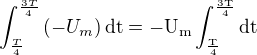 $\int_{\frac{T}{4}}^{\frac{3T}{4}}\(-U_m\)\rm{d}t=-U_m\int_{\frac{T}{4}}^{\frac{3T}{4}}\rm{d}t$