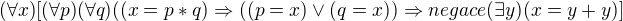 $(\forall x)[(\forall p)(\forall q)((x=p*q)\Rightarrow ((p=x)\vee (q=x))\Rightarrow negace(\exists y)(x=y+y)]$