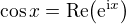 $\cos{x}=\mathrm{Re}{\(\mathrm{e}^{\mathrm{i}x}\)}$