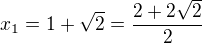 $x_1=1+\sqrt{2}=\frac{2+2\sqrt{2}}{2}$