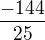 $\frac{-144}{25}$