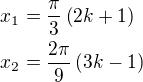 $x_1=\frac{\pi}{3}\left(2k+1\right)\nlx_2=\frac{2\pi}{9}\left(3k-1\right)$