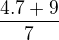 $\frac {4.7+9}7$