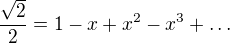 $\frac{\sqrt 2}{2}=1-x+x^2-x^3+\ldots$