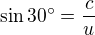 $\sin 30^\circ =\frac{c}{u}$