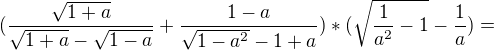 $(\frac{\sqrt{1+a}}{\sqrt{1+a}-\sqrt{1-a}}+\frac{1-a}{\sqrt{1-a^{2}}-1+a})*(\sqrt{\frac{1}{a^{2}}-1}-\frac{1}{a}) =$