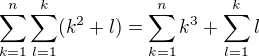 $\sum_{k=1}^n\sum_{l=1}^k(k^2+l)=\sum_{k=1}^nk^3+\sum_{l=1}^kl$