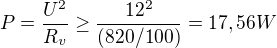 $P=\frac{U^2}{R_v}\ge \frac{12^2}{(820/100)}=17,56 W$