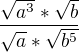 $\frac{\sqrt{a^{3}}*\sqrt{b}}{\sqrt{a}*\sqrt{b^{5}}}$