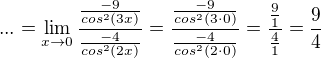 $...=\lim_{x\to0}\frac{\frac{-9}{cos^{2}(3x)}}{\frac{-4}{cos^{2}(2x)}}=\frac{\frac{-9}{cos^{2}(3\cdot 0)}}{\frac{-4}{cos^{2}(2\cdot 0)}}=\frac{\frac{9}{1}}{\frac{4}{1}}=\frac{9}{4}$