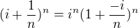 $(i+\frac{1}{n})^{n}=i^n(1+\frac {-i}n)^n$