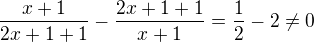 $\frac{x+1}{2x+1+1}-\frac{2x+1+1}{x+1}=\frac12-2\neq0$