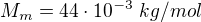 $M_m=44\cdot10^{-3}\ kg/mol$