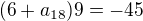 $(6 + a_{18})9=-45$