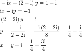 $-\mathrm{i}x+\(2-\mathrm{i}\)y=1-\mathrm{i} \nl \mathrm{i}x-\mathrm{i}y =-1\nl \(2-2\mathrm{i}\)y=-\mathrm{i}\nl y=\frac{-\mathrm{i}}{2-2\mathrm{i}}=\frac{-\mathrm{i}\(2+2\mathrm{i}\)}{8}=\frac{1}{4}-\frac{\mathrm{i}}{4}\nl x=y+\mathrm{i}=\frac{1}{4}+\frac{3\mathrm{i}}{4}$