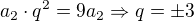 $a_2\cdot q^2=9a_2\Rightarrow q=\pm 3$
