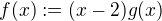 $f(x):=(x-2)g(x)$