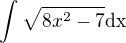 $\int_{}^{}\sqrt{8x^2-7}\text{dx}$