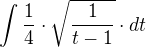 $\int_{}^{}\frac{1}{4}\cdot \sqrt{\frac{1}{t-1}}\cdot dt$