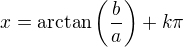 $x=\mathrm{arctan}\(\frac{b}{a}\)+k\pi$