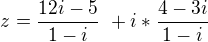 $ z = \frac {12i-5}{1-i} \ + i * \frac {4-3i}{1-i}\ $