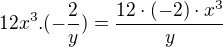 $12x^{3}.(-\frac{2}{y})=\frac{12\cdot (-2)\cdot x^3}{y}$