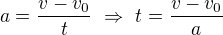 $a=\frac{v-v_0}t\ \Rightarrow\ t=\frac{v-v_0}a$