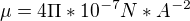 $\mu=4\Pi*10^{-7}N*A^{-2}$