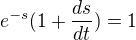 $e^{-s}(1+\frac{ds}{dt})=1$