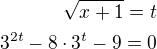 kopírovat do textarea $\sqrt{x+1}=t\\3^{2t}-8\cdot 3^t-9=0$