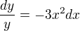 $\frac{dy}{y}=-3x^2 dx$