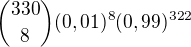 ${330\choose 8} (0,01)^8 (0,99)^{322}$