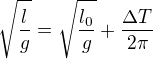 $\sqrt{\frac{l}{g}}=\sqrt{\frac{l_0}{g}}+\frac{\Delta T}{2\pi}$
