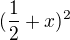 $(\frac{1}{2}+x)^{2}$