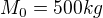 ${M_{0}=500 kg}$