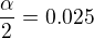 $\frac{\alpha}{2}=0.025$