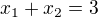 $x_{1}+x_{2}=3$