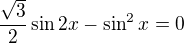 $\frac{\sqrt{3}}{2}\sin 2x-\sin ^{2}x=0$