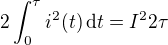 $2 \int_{0}^{\tau} i^2(t)\,\mathrm{d}t = I^2 2\tau$