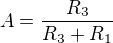 $A={{R_{3}}\over{R_{3}+R_{1}}}$