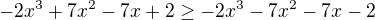 $-2x^3 +7x^2 - 7x +2\ge -2x^3 -7x^2 - 7x -2$