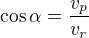 $\cos\alpha=\frac{v_p}{v_r}$