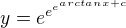 $y=e^{e^{e^{arctan x +c}}}$
