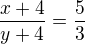 $\frac{x+4}{y+4}=\frac{5}{3}$