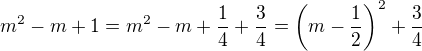$m^2-m+1=m^2-m+\frac14+\frac34=\left(m-\frac12\right)^2+\frac34$