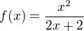 $f(x)=\frac{x^2}{2x+2}$